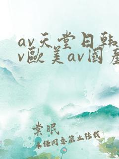 av天堂日韩av欧美av国产av