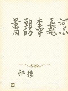 景朝李长河为主角的穿越小说