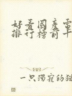 好看国产电视剧排行榜前十名