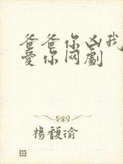 爸爸你凶我我也爱你网剧