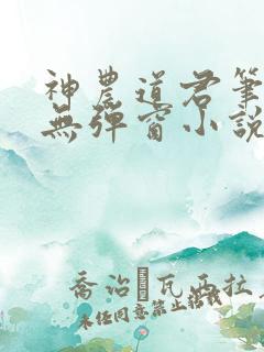 神农道君笔趣阁无弹窗小说阅读