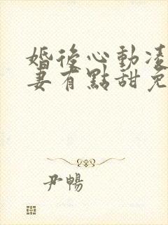 婚后心动凌总追妻有点甜免费全文免费