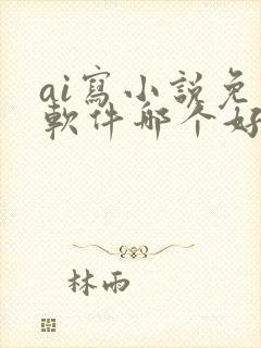 ai写小说免费软件哪个好用