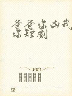 爸爸你凶我也爱你短剧