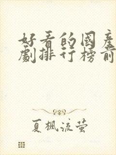 好看的国产电视剧排行榜前十名