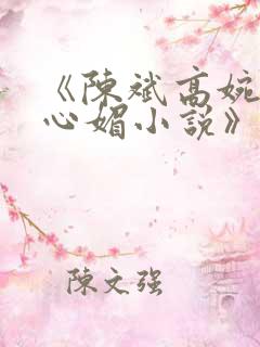 《陈斌高婉君赵心媚小说》全文免费阅读