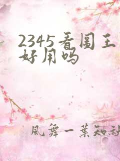 2345看图王好用吗