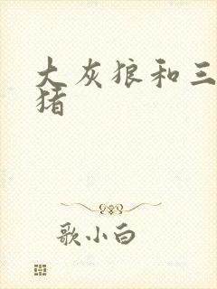 大灰狼和三只小猪