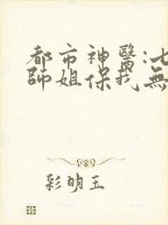 都市神医:七个师姐保我无敌 动漫