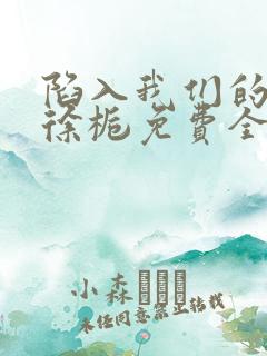 陷入我们的热恋徐栀免费全本阅读