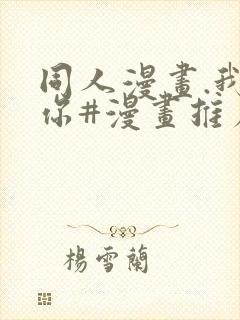 同人漫画.我爱你#漫画推荐 #动漫推荐