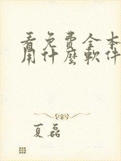 看免费全本小说用什么软件最好