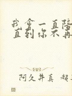 我会一直陪着你直到你不再需要我