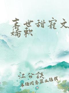 末世甜宠文女主娇软