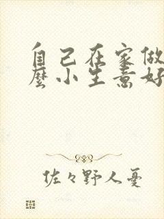 自己在家做点什么小生意好