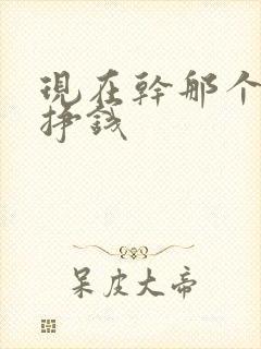 现在干那个行业挣钱