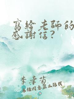 写给老师的一封感谢信?