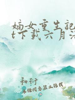 嫡女重生记txt下载六月浩雪