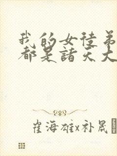 我的女徒弟个个都是诸天大佬漫画