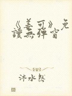 《姜可》免费阅读无弹窗