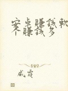 安卓赚钱软件哪个赚钱多