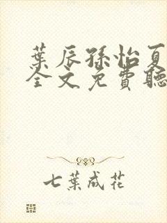 叶辰孙怡夏若雪全文免费听书