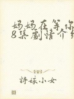 妈妈在等你第38集剧情介绍