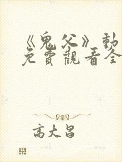 《鬼父》动漫版免费观看全集