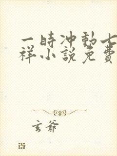 一时冲动七世不祥小说免费