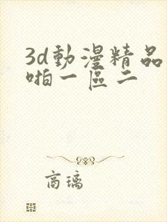 3d动漫精品啪啪一区二