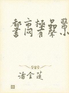 都市极品医神听书网有声小说