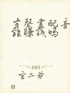 有声书配音真的能赚钱吗