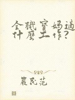 全职宝妈适合做什么工作?