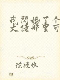 我闪婚了个财阀大佬哪里可以免费阅读