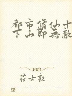 都市修仙十年,下山即无敌