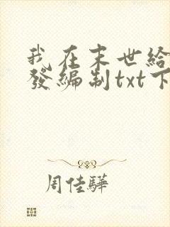 我在末世给主角发编制txt下载