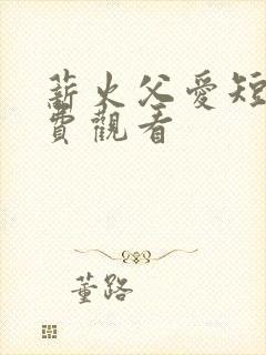 薪火父爱短剧免费观看