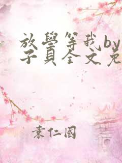 放学等我by酱子贝全文免费阅读笔趣阁