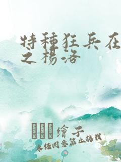 特种狂兵在都市之杨洛