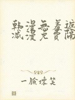 韩漫无羞遮无删减漫免费隔壁的她