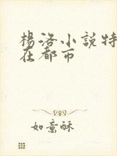 杨洛小说特种兵在都市