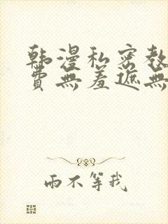 韩漫私密教学免费无羞遮无删减版