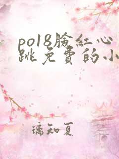 po18脸红心跳免费的小说网