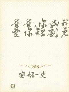 爸爸,你凶我也爱你短剧免费观看全集