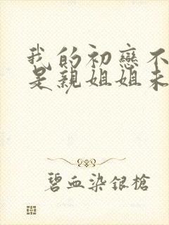 我的初恋不可能是亲姐姐未删减版动漫