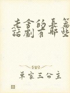 老舍的长篇小说话剧有哪些