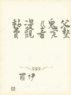 动漫《鬼父》免费观看完整版