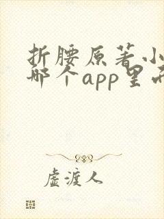 折腰原著小说在哪个app里面看