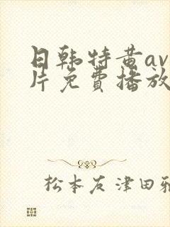 日韩特黄av毛片免费播放