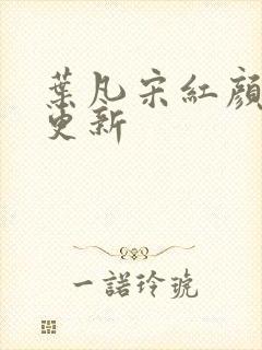 叶凡宋红颜刚刚更新